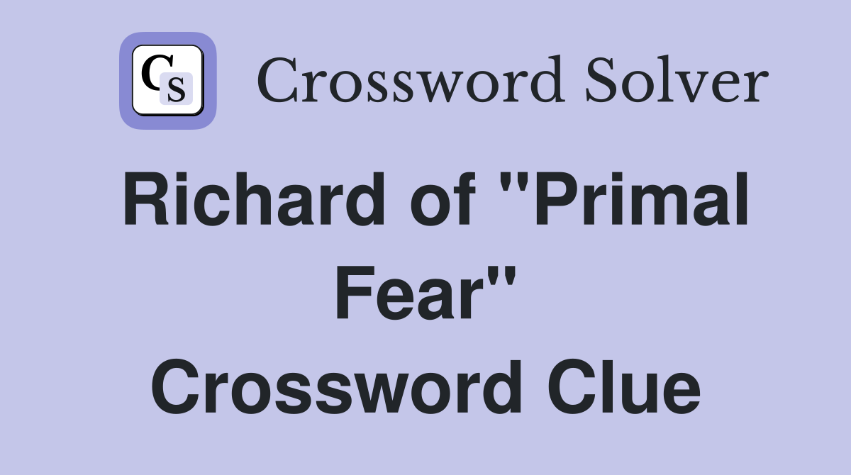 Richard of "Primal Fear" Crossword Clue