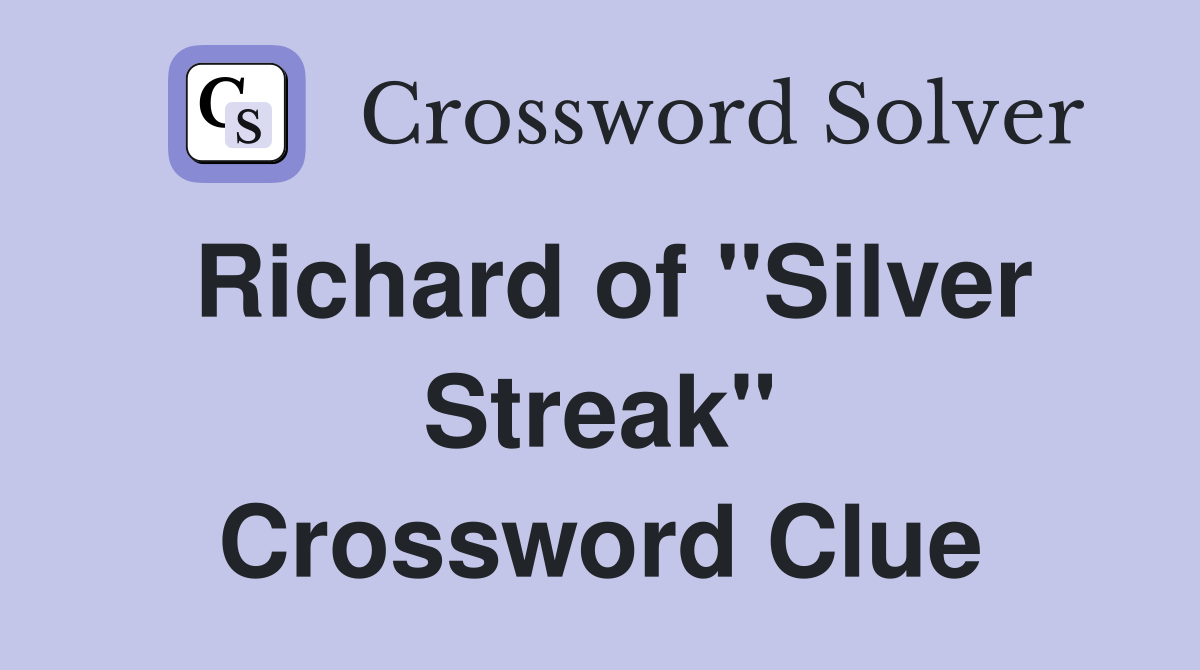 Richard of "Silver Streak" Crossword Clue