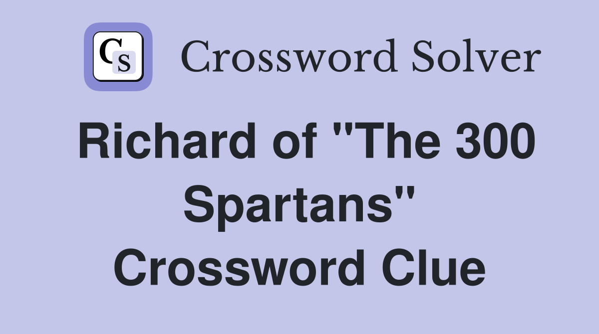 Richard of "The 300 Spartans" Crossword Clue
