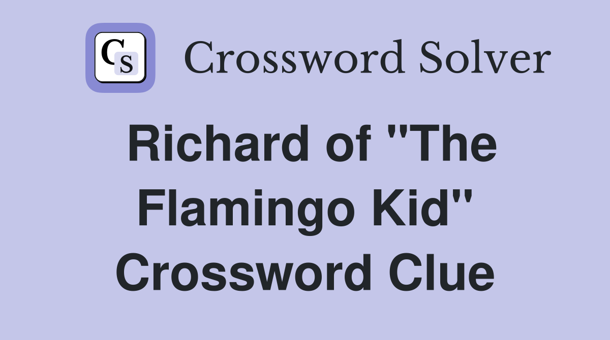 Richard of "The Flamingo Kid" Crossword Clue