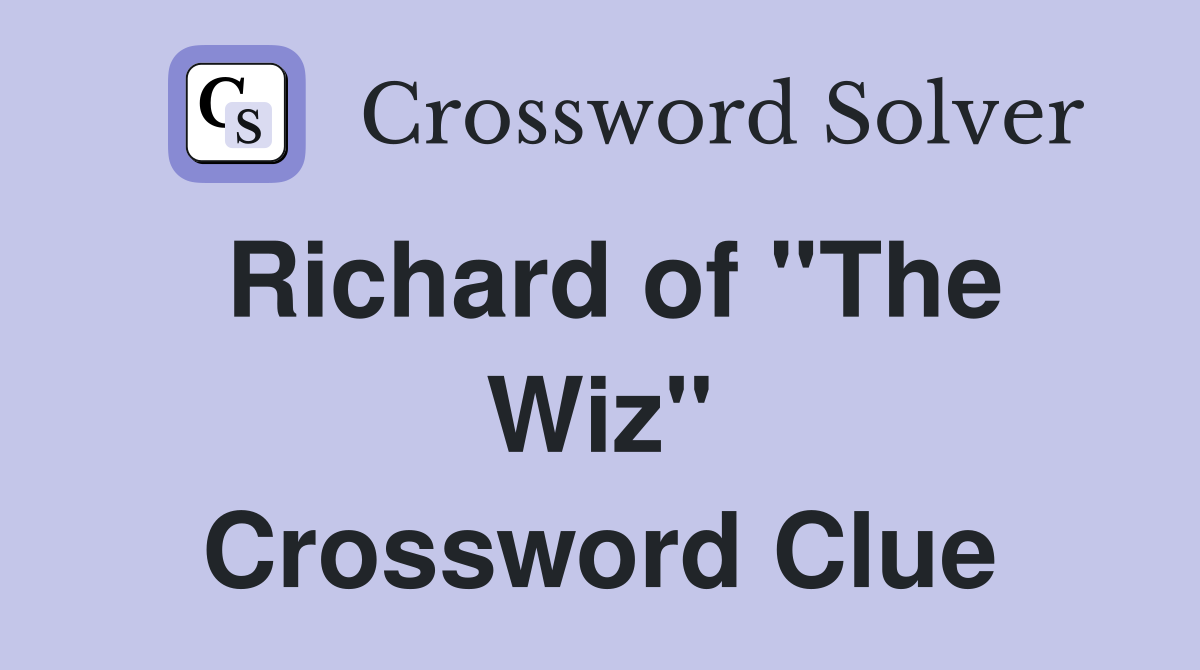 Richard of ''The Wiz'' Crossword Clue