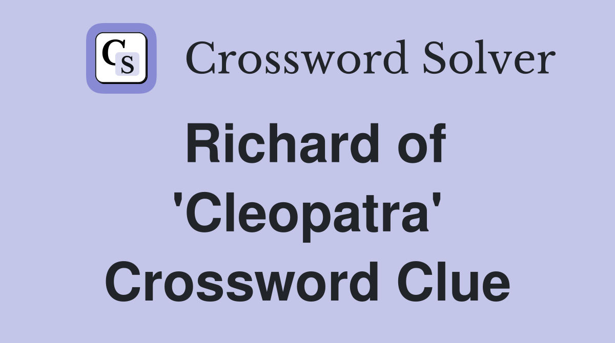 Richard of 'Cleopatra' Crossword Clue