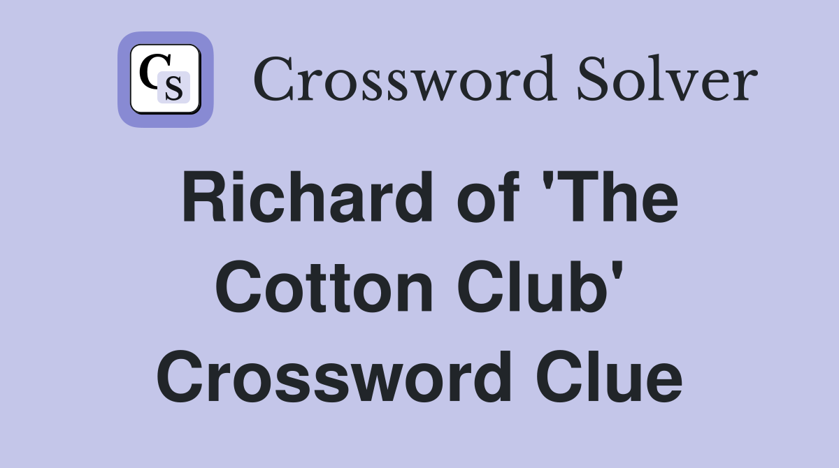 Richard of 'The Cotton Club' Crossword Clue