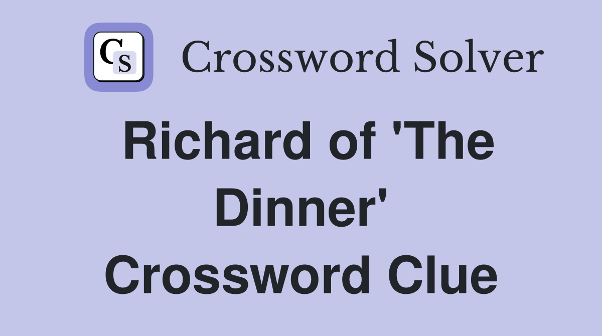 Richard of 'The Dinner' Crossword Clue