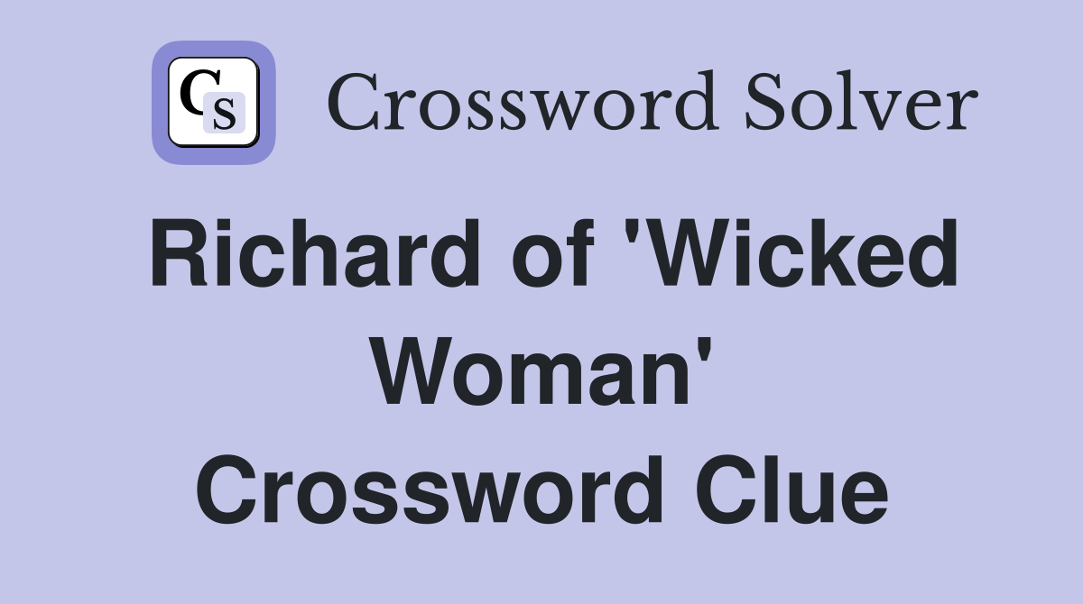 Richard of 'Wicked Woman' Crossword Clue