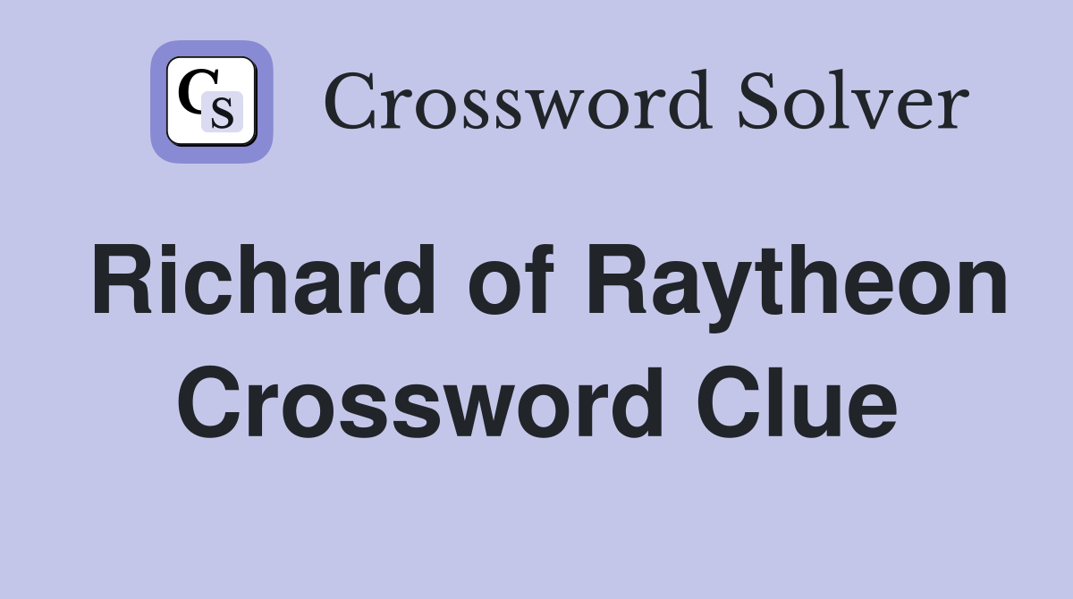 Richard of Raytheon Crossword Clue
