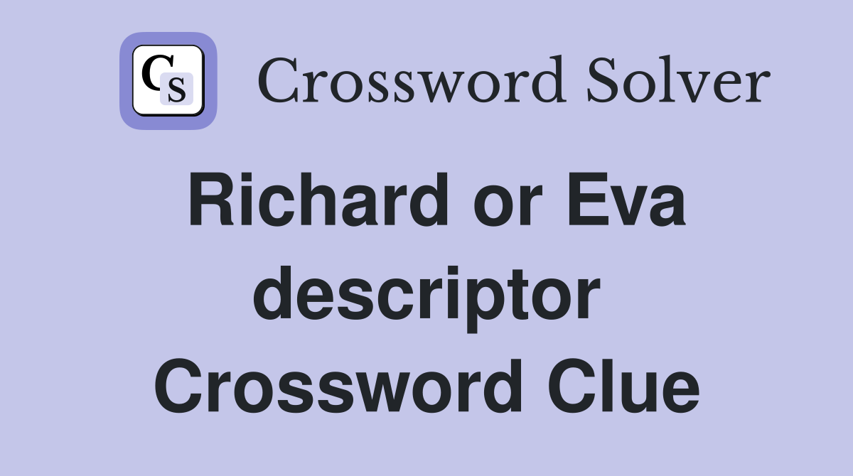 Richard or Eva descriptor Crossword Clue