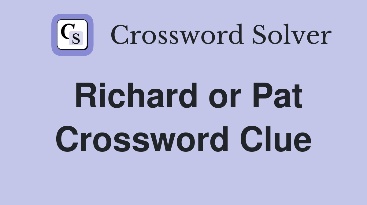 Richard or Pat Crossword Clue
