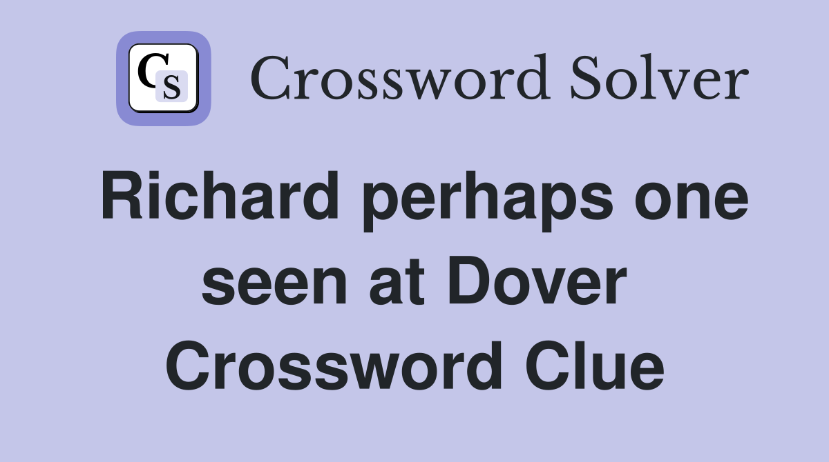 Richard perhaps one seen at Dover Crossword Clue