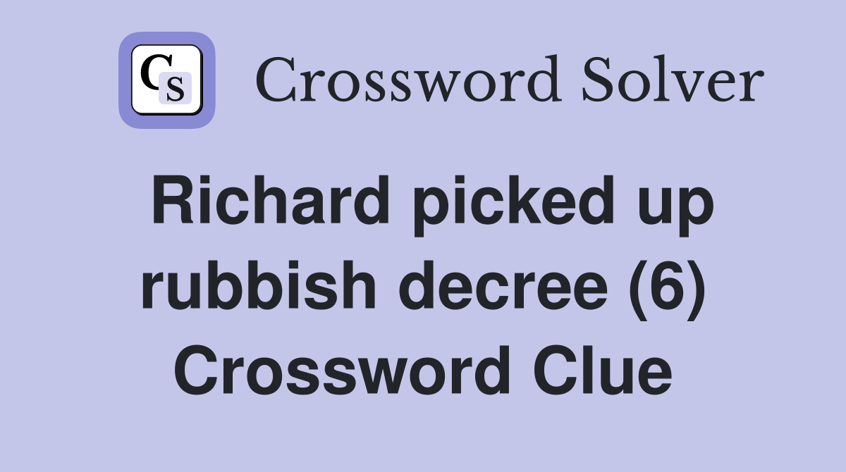 Richard picked up rubbish decree (6) Crossword Clue
