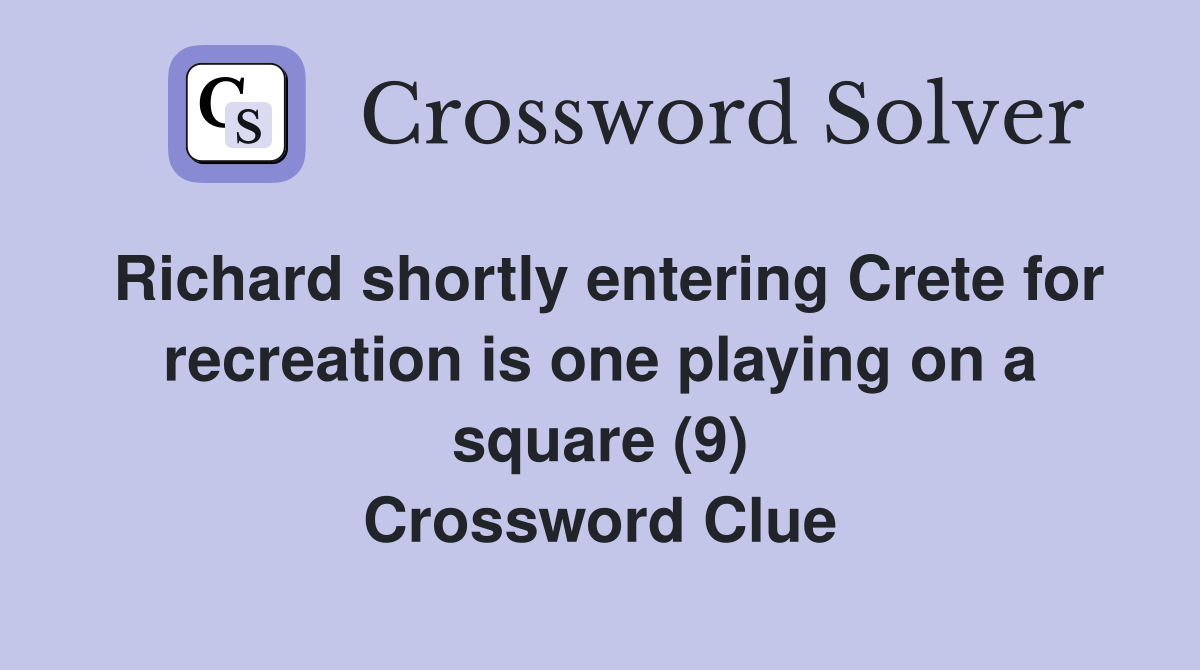 Richard shortly entering Crete for recreation is one playing on a square (9) Crossword Clue