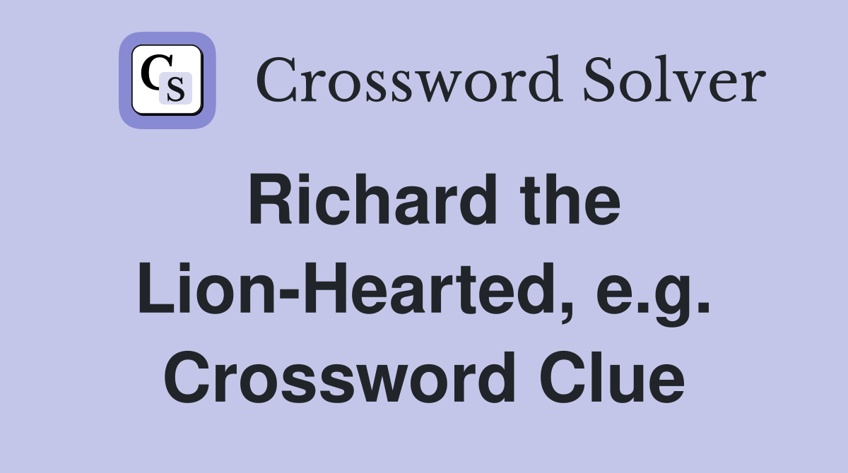 Richard the Lion-Hearted, e.g. Crossword Clue