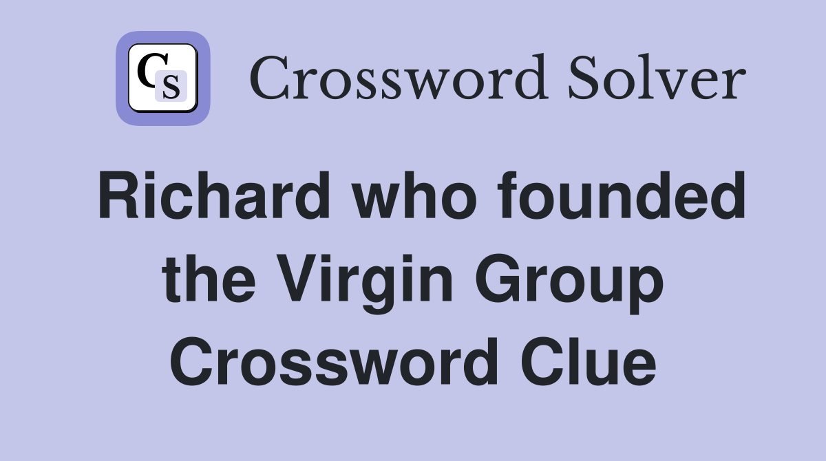 Richard who founded the Virgin Group Crossword Clue