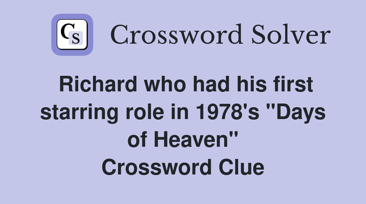 Richard who had his first starring role in 1978's "Days of Heaven" Crossword Clue