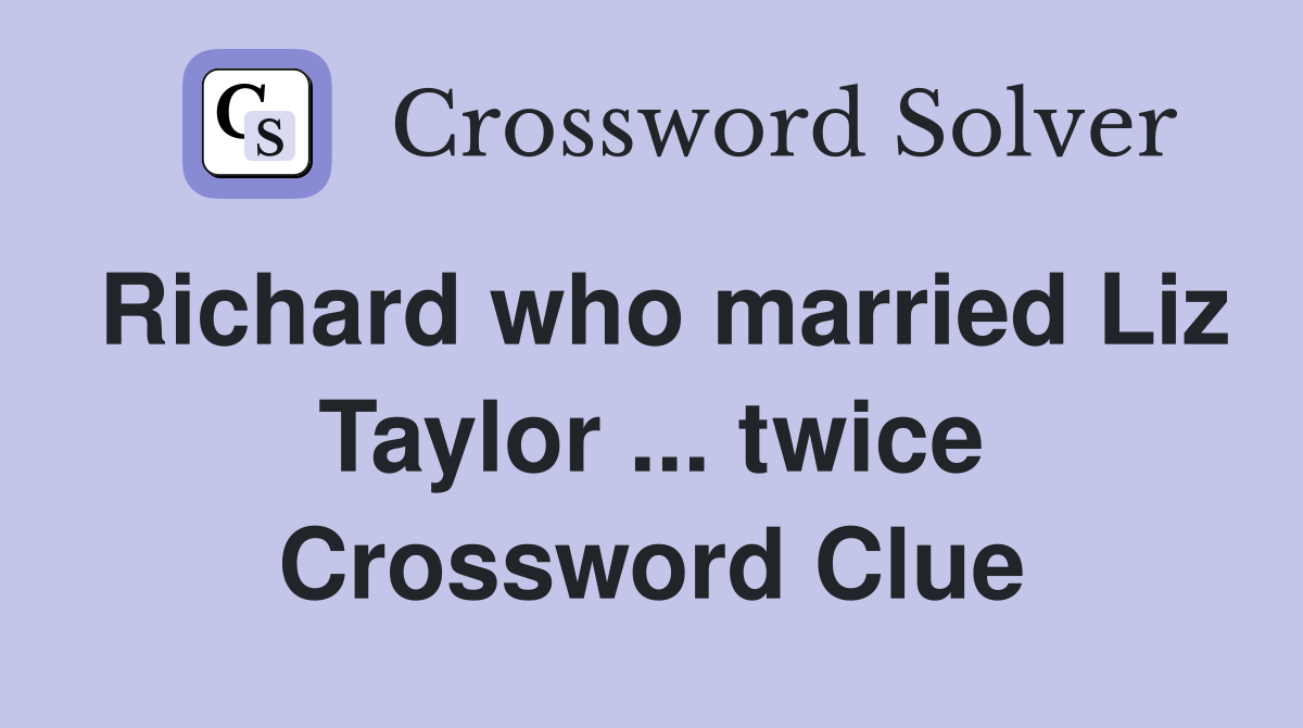 Richard who married Liz Taylor ... twice Crossword Clue