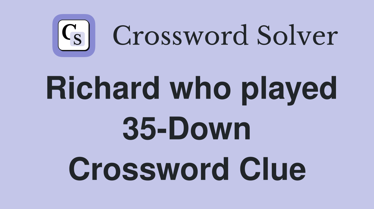 Richard who played 35-Down Crossword Clue