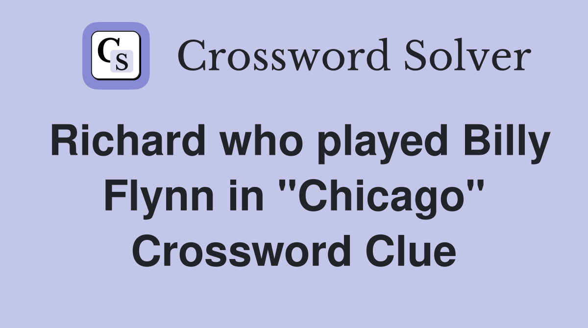 Richard who played Billy Flynn in "Chicago" Crossword Clue