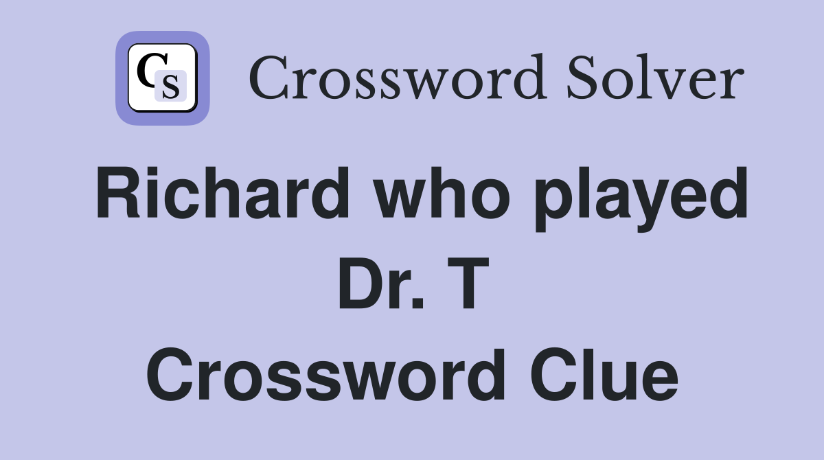 Richard who played Dr. T Crossword Clue