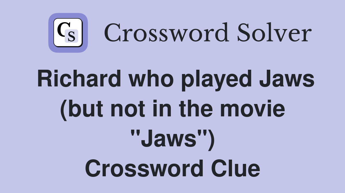 Richard who played Jaws (but not in the movie "Jaws") Crossword Clue
