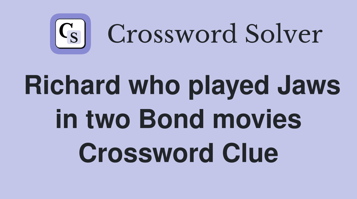 Richard who played Jaws in two Bond movies Crossword Clue