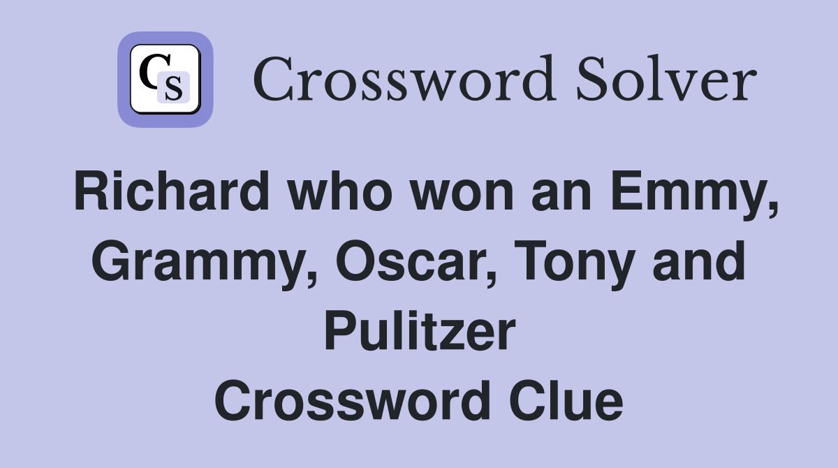Richard who won an Emmy, Grammy, Oscar, Tony and Pulitzer Crossword Clue