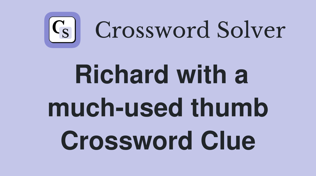 Richard with a much-used thumb Crossword Clue