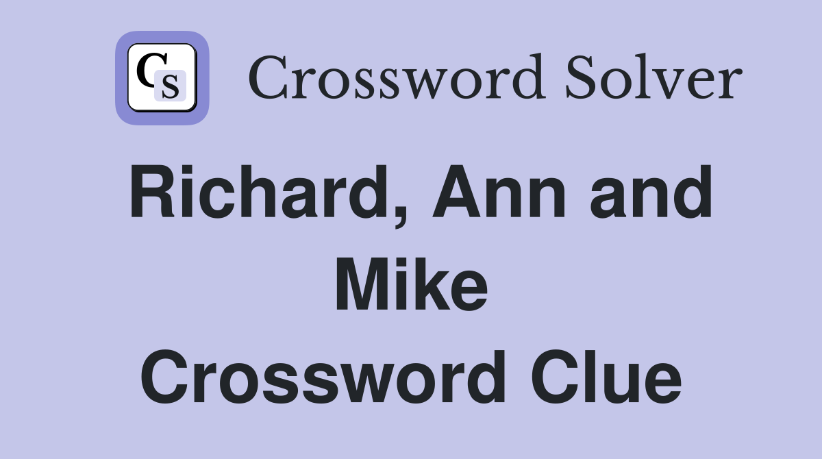 Richard, Ann and Mike Crossword Clue