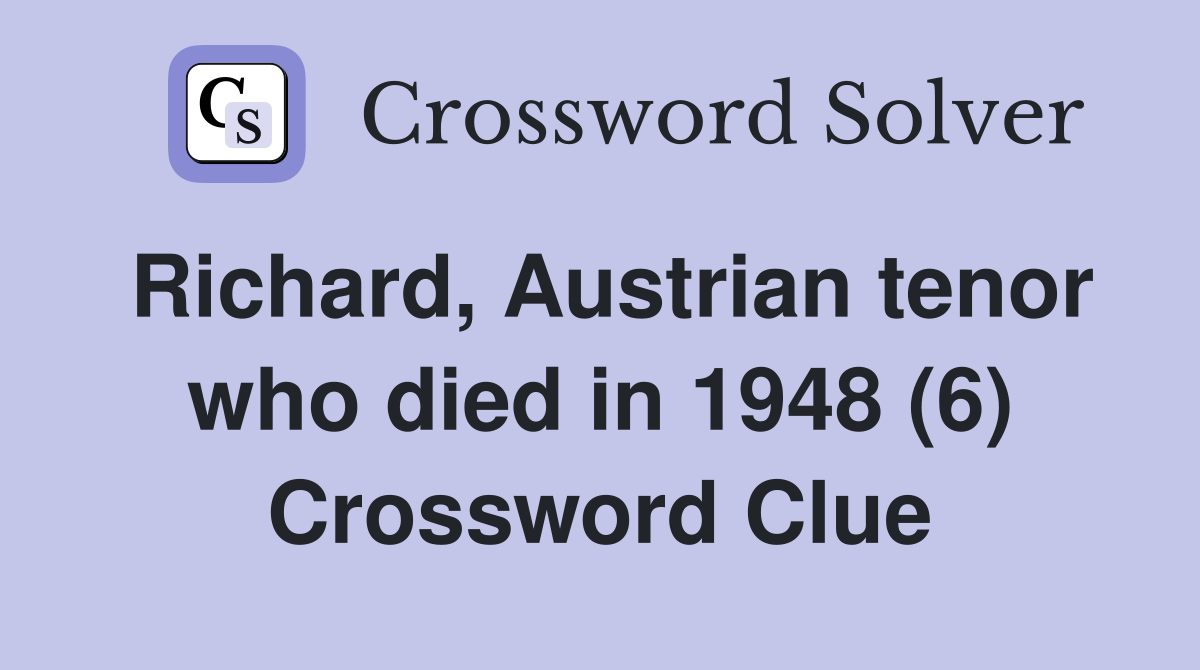 Richard, Austrian tenor who died in 1948 (6) Crossword Clue
