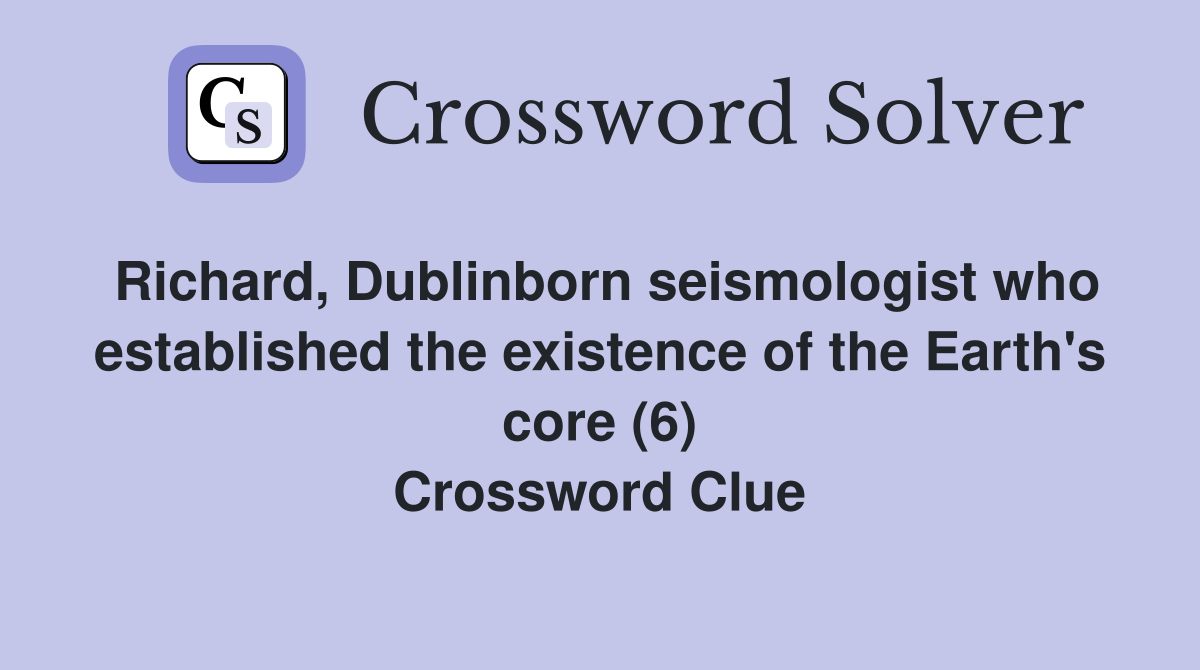 Richard, Dublinborn seismologist who established the existence of the Earth's core (6) Crossword Clue