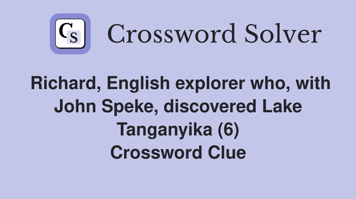 Richard, English explorer who, with John Speke, discovered Lake Tanganyika (6) Crossword Clue