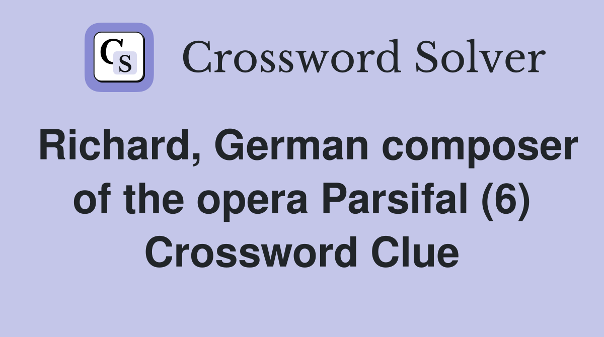 Richard, German composer of the opera Parsifal (6) Crossword Clue