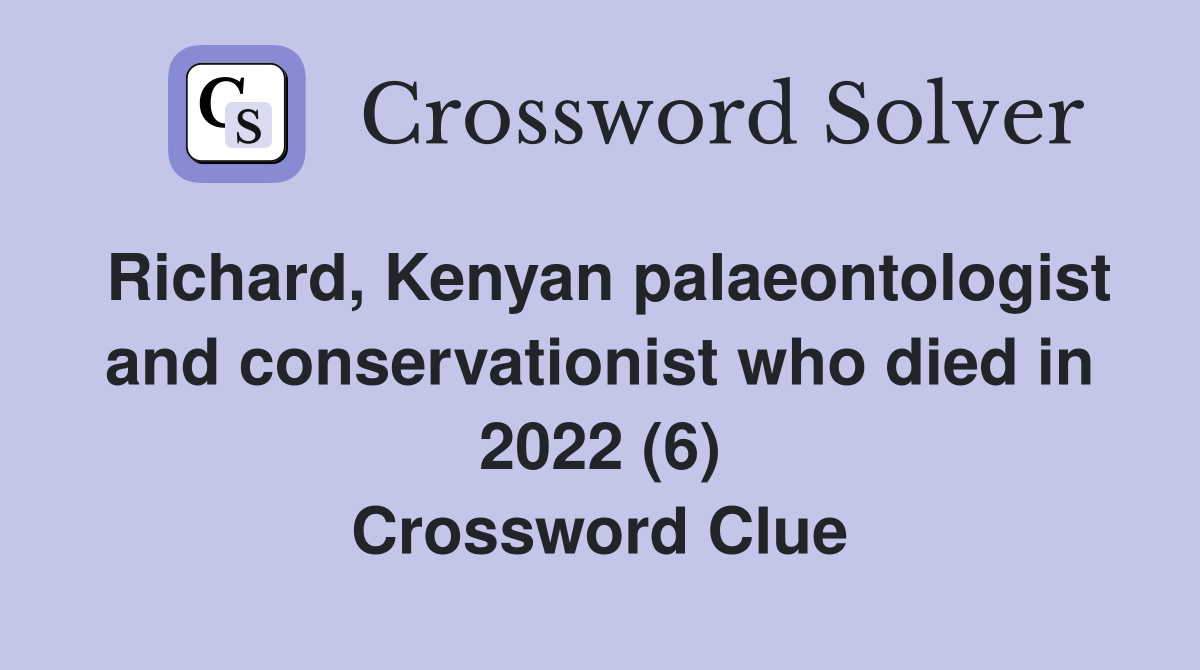 Richard, Kenyan palaeontologist and conservationist who died in 2022 (6) Crossword Clue