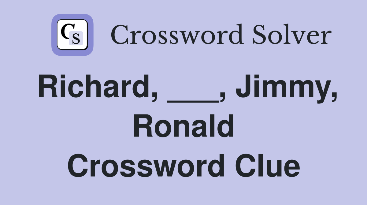 Richard, ___, Jimmy, Ronald Crossword Clue