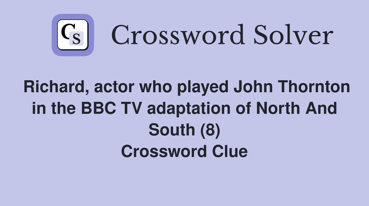 Richard, actor who played John Thornton in the BBC TV adaptation of North And South (8) Crossword Clue