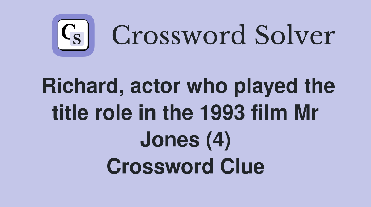 Richard, actor who played the title role in the 1993 film Mr Jones (4) Crossword Clue