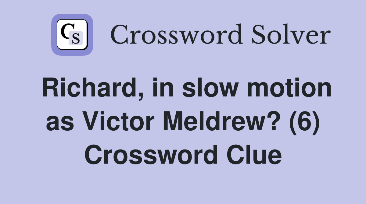 Richard, in slow motion as Victor Meldrew? (6) Crossword Clue