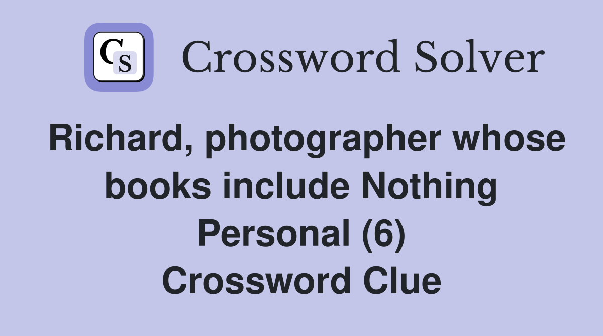 Richard, photographer whose books include Nothing Personal (6) Crossword Clue
