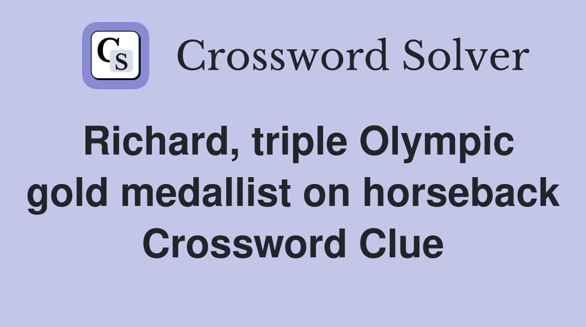Richard, triple Olympic gold medallist on horseback Crossword Clue