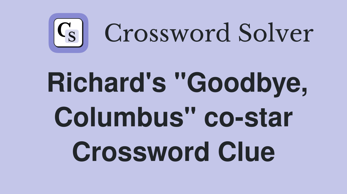 Richard's "Goodbye, Columbus" co-star Crossword Clue