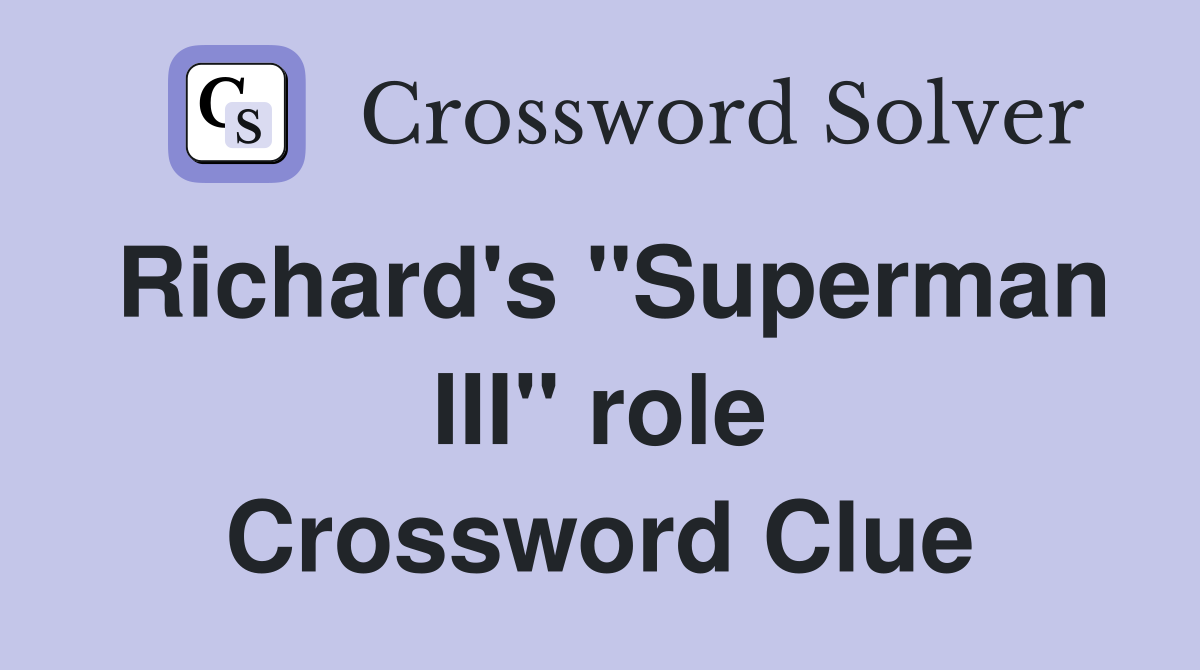 Richard's "Superman III" role Crossword Clue
