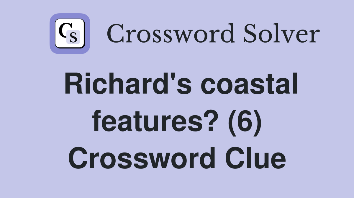 Richard's coastal features? (6) Crossword Clue