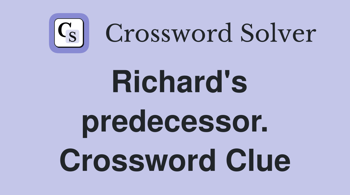 Richard's predecessor. Crossword Clue