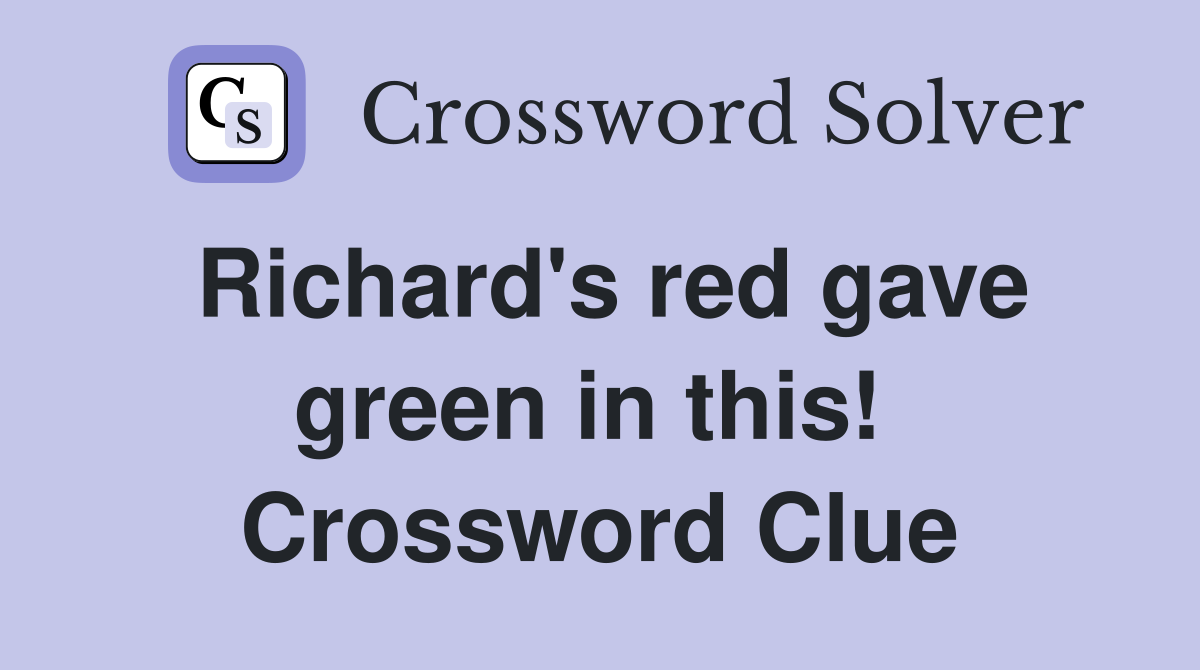 Richard's red gave green in this!  Crossword Clue