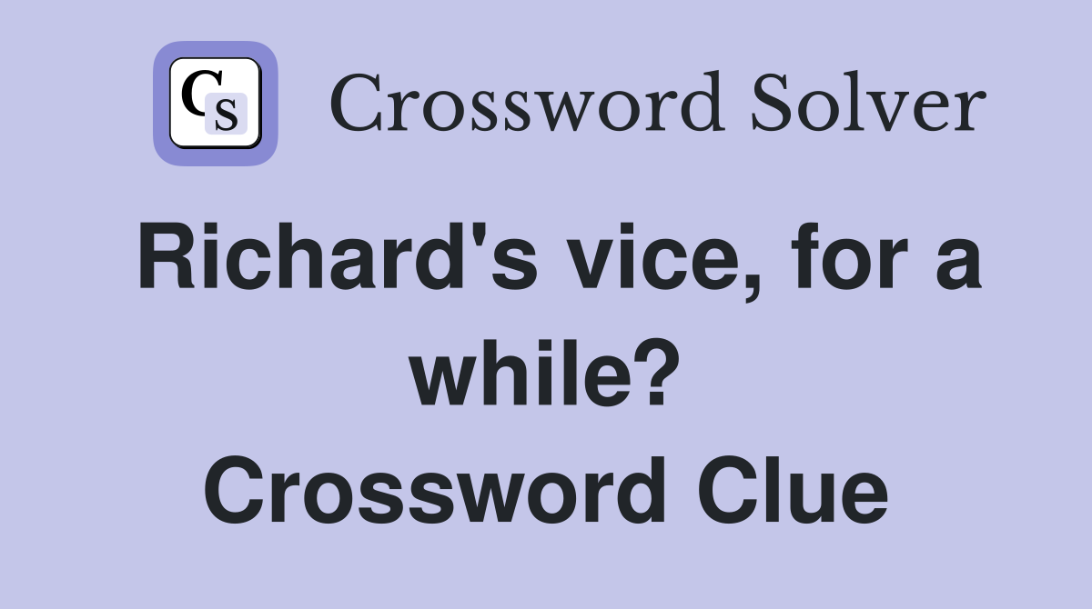 Richard's vice, for a while? Crossword Clue