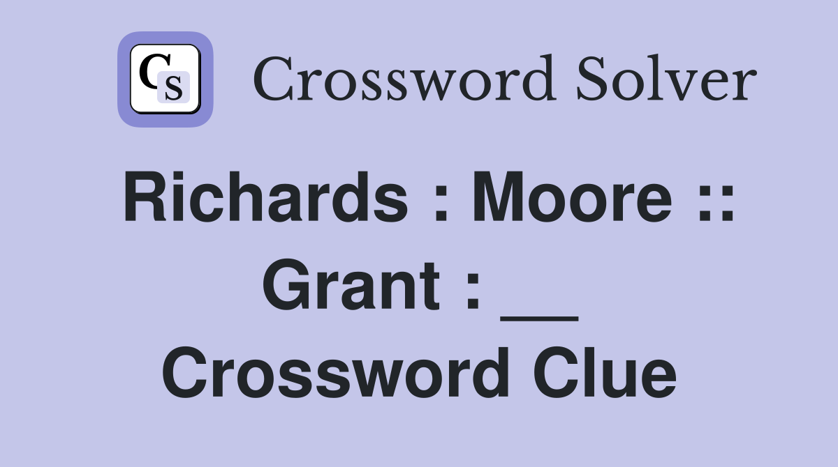 Richards : Moore :: Grant : __ Crossword Clue