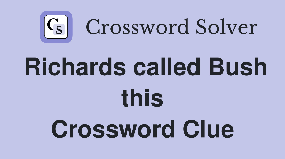 Richards called Bush this Crossword Clue