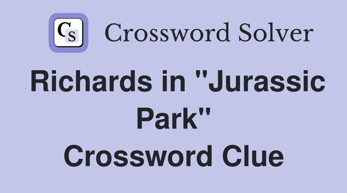 Richards in "Jurassic Park" Crossword Clue