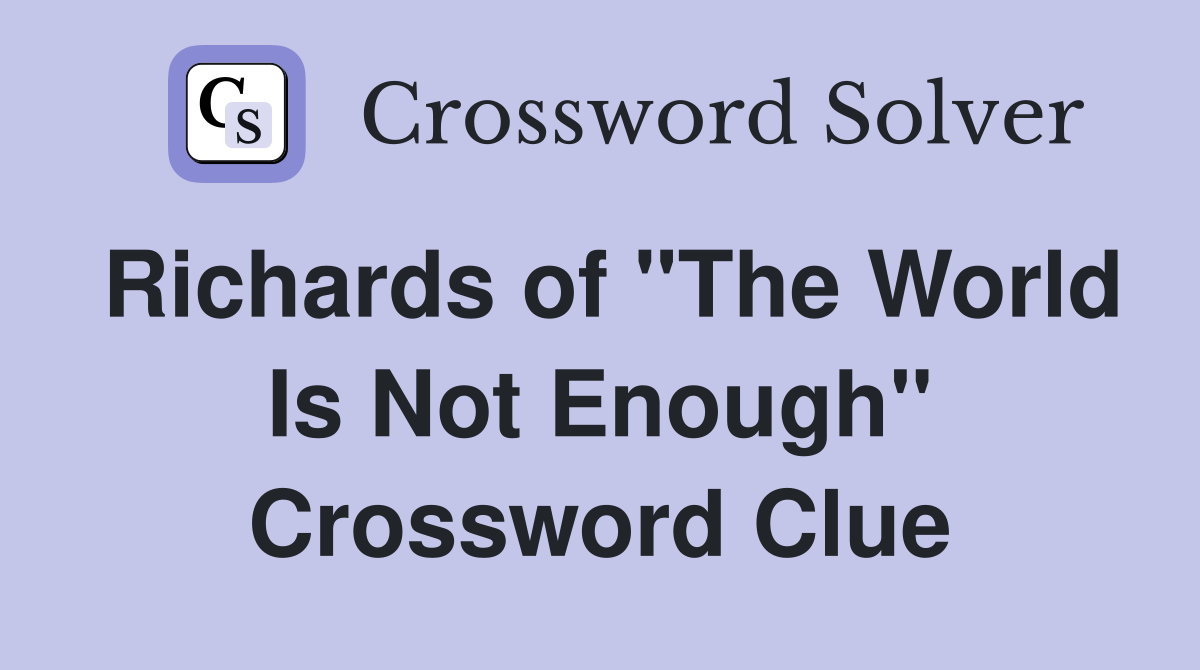 Richards of "The World Is Not Enough" Crossword Clue