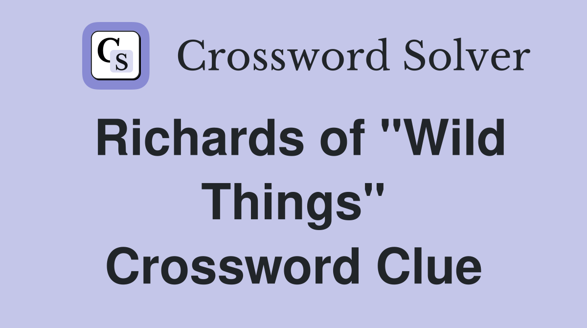 Richards of "Wild Things" Crossword Clue