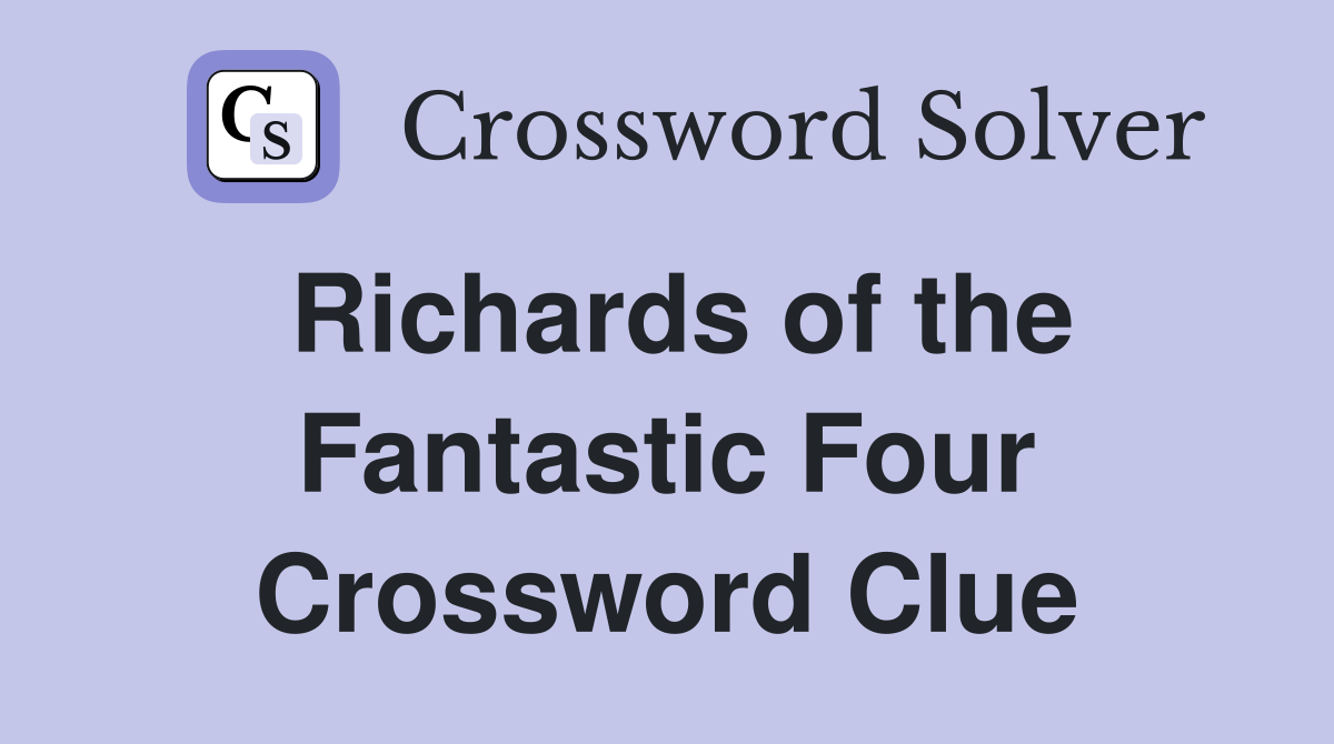 Richards of the Fantastic Four Crossword Clue